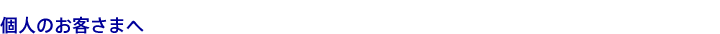 個人のお客さまへ